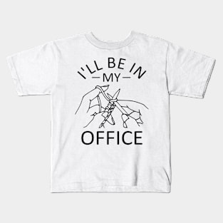 I'll be in my Office - Funny Knitting Joke Kids T-Shirt